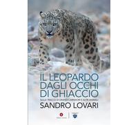 Il leopardo dagli occhi di ghiaccio. Sulle tracce di grandi carnivori e al...