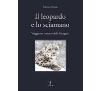 Il leopardo e lo sciamano. Viaggio tra i misteri della Mongolia