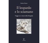 Il leopardo e lo sciamano. Viaggio tra i misteri della Mongolia