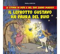 Il leprotto Gustavo ha paura del buio. Le storie di Pepe e del suo zaino magico