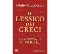 IL LESSICO DEI GRECI. UNA CIVILTA' IN 30 PAROLE - GUIDORIZZI GIULIO - RAFFAELLO