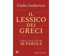 IL LESSICO DEI GRECI. UNA CIVILTA' IN 30 PAROLE - GUIDORIZZI GIULIO - RAFFAELLO