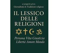 Il lessico delle religioni. Persona, vita, giustizia, libertà, amore, mondo