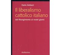 Il liberalismo cattolico italiano. Dal Risorgimento ai nostri giorni