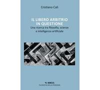 Il libero arbitrio in questione. Una ricerca tra filosofia, scienze e intelligenza artificiale
