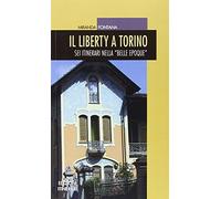 Il liberty a Torino. Sei itinerari nella «Belle epoque»