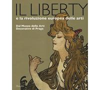 Il liberty e la rivoluzione europea delle arti. Dal Museo delle Arti Decorative di Praga. Catalogo della mostra, (Trieste, 23 giugno 2017-7 gennaio 2018). Ediz. a colori