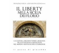 Il liberty nella Sicilia dei Florio. La cultura architettonica siciliana tra ottocento e novecento nel mondo aristocratico e borghese