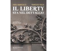 Il liberty sta nel dettaglio. Ediz. italiana e inglese - Maniscalco Danilo...