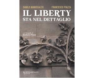 Il liberty sta nel dettaglio. Ediz. italiana e inglese - Maniscalco Danilo...