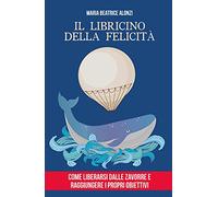 LIBRO IL LIBRICINO DELLA FELICITÀ - MARIA BEATRICE ALONZI