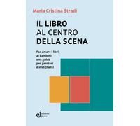Il libro al centro della scena. Far amare i libri ai bambini: una guida pe...