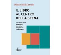Il libro al centro della scena. Far amare i libri ai bambini: una guida per genitori e insegnanti