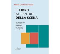 Il libro al centro della scena. Far amare i libri ai bambini: una guida per genitori e insegnanti