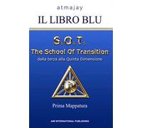 Il Libro blu. S.O.T. The School Of Transition. Dalla terza alla Quinta Dimensione (Prima Mappatura). Nuova ediz.