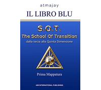 Il Libro blu. S.O.T. The School Of Transition. Dalla terza alla Quinta Dimensione (Prima Mappatura). Nuova ediz.