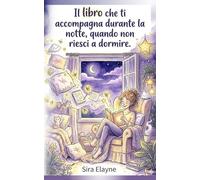 Il libro che ti accompagna durante la notte, quando non riesci a dormire: Per tutte le donne che desiderano trovare più facilmente la pace nelle notti insonni con conforto, calore e un sorriso