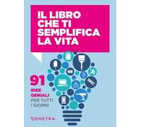 Il libro che ti semplifica la vita. 91 idee geniali per tutti i giorni