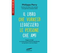 Il libro che vorresti leggessero le persone che ami. Saggi consigli su com...