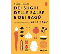 Il libro completo dei sughi, delle salse e dei ragù. Nell'interpretazione di Allan Bay