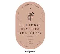 Il libro completo del vino. Con tutte le descrizioni e i dati aggiornati dei vini DOC e DOCG
