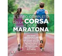 Il libro completo della corsa e della maratona. Uno sport insuperabileper tenerti in forma e in buona salute: ecco il metodo giusto per praticarlo, migliorare...