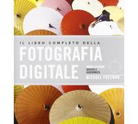 Il libro completo della fotografia digitale. Ediz. illustrata