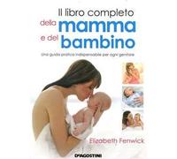 Il libro completo della mamma e del bambino. Una guida pratica indispensabile per ogni genitore. Ediz. illustrata
