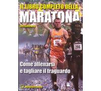 Il libro completo della maratona. Come allenarsi e tagliare il traguardo