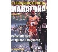 Il libro completo della maratona. Come allenarsi e tagliare il traguardo