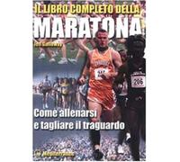 Il libro completo della maratona. Come allenarsi e tagliare il traguardo