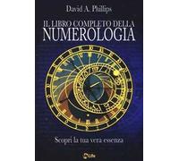 Il libro completo della numerologia. Scopri la tua vera essenza