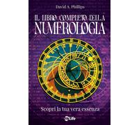 Il libro completo della numerologia. Scopri la tua vera essenza. Nuova edi...