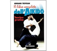 Il libro completo dell'aikido. Teoria e pratica