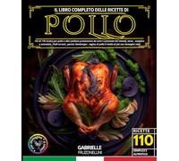 Il libro completo delle ricette di pollo: Più di 110 ricette per pollo e altri pollame proveniente da tutti i continenti del mondo, vario , semplice e ... di pollo E molto di più con immagini reali