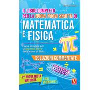 Il libro completo per la nuova prova scritta di matematica e fisica. Prove...