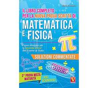 Il libro completo per la nuova prova scritta di matematica e fisica. Prove simulate per la seconda prova dell'esame di Stato. Per il Liceo scientifico