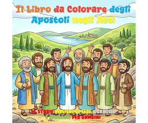 Il Libro da Colorare degli Apostoli negli Atti: 35 Storie Bibliche di Fede, Coraggio e Miracoli per Bambini