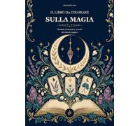 IL LIBRO DA COLORARE SULLA MAGIA: Simboli, strumenti e oracoli del mondo magico.
