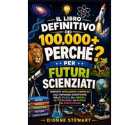 Il Libro Definitivo dei 100.000+ PERCHÉ? per Futuri Scienziati: Risposte Intelligenti e Semplici alle Domande Scientifiche sullo Spazio, gli Animali, la Tecnologia, la Natura e il Corpo Umano