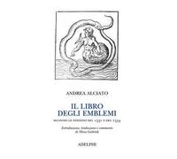 Il libro degli emblemi. Secondo le edizioni del 1531 e del 1534. Ediz. illustrata