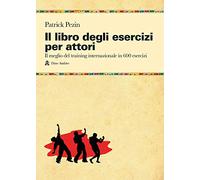 Il libro degli esercizi per attori. Il meglio del training internazionale in 600 esercizi