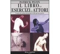 Il libro degli esercizi per attori. Il meglio del training internazionale in 600 esperienze pratiche