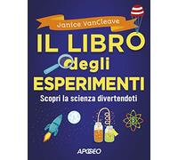 Il libro degli esperimenti. Scopri la scienza divertendoti