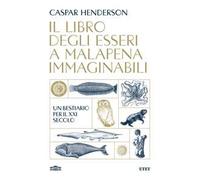 Il libro degli esseri a malapena immaginabili. Un bestiario per il XXI secolo
