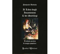 IL LIBRO DEGLI INCANTESIMI & DEI SORTILEGI - PASQUALE BATTISTA