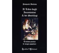 IL LIBRO DEGLI INCANTESIMI E DEI SORTILEGI - riti magici - magia popolare