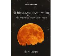 Il libro degli incantesimi. Olii, pozioni ed incantesimi wicca (Vol. 1)