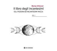 Il libro degli incantesimi. Olii, pozioni ed incantesimi wicca. Vol. 1