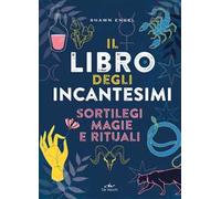 Il libro degli incantesimi. Sortilegi, magie e rituali